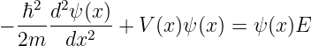   ℏ2 d2ψ (x)
− -------2-- + V (x )ψ(x) = ψ (x)E
  2m   dx
