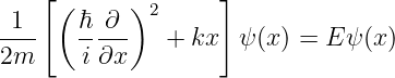     [               ]
 1   ( ℏ  ∂ )2
----   -----   + kx  ψ (x) = E ψ(x)
2m     i ∂x
