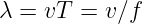 λ = vT =  v∕f
