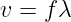 v = f λ
