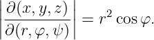 |         |
||∂(x,y,-z)||=  r2cosφ.
|∂(r,φ,ψ )|
