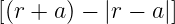  [(r + a) − |r − a|]