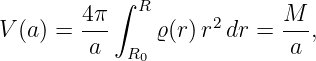            ∫  R
V (a) = 4π-    ϱ (r )r2dr =  M-,
         a   R0             a
