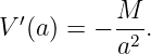 V ′(a) = − M--.
          a2
