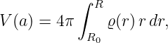            ∫ R
V (a) = 4π     ϱ(r)rdr,
            R0

