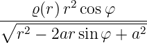           2
∘---ϱ(r)r--cosφ------
  r2 − 2ar sin φ + a2