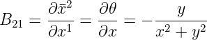        ∂¯x2    ∂𝜃         y
B21 =  ----=  ---=  − --------
       ∂x1    ∂x      x2 + y2
