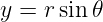 y = rsin𝜃
