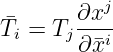  ¯     ∂xj-
Ti = Tj ∂¯xi
