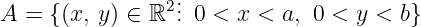A  = {(x, y) ∈ ℝ2... 0 < x < a, 0 < y <  b}

