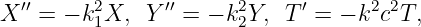 X ′′ = − k2X, Y ′′ = − k2Y, T′ = − k2c2T,
         1             2
