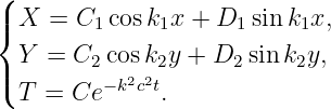 (
|{ X  = C1 cos k1x + D1 sin k1x,

| Y  = C2 cos2k22y + D2  sin k2y,
( T  = Ce −k ct.