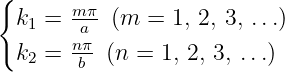 {      m-π
  k1 =  a  (m  = 1, 2, 3, ...)
  k2 = nπb  (n = 1, 2, 3, ...)