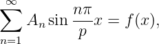  ∞
∑          nπ-
    An sin p  x = f(x),
 n=1
