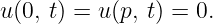u (0, t) = u(p, t) = 0.
