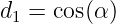 d1 = cos(α)
