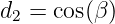 d2 = cos(β)
