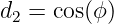 d  = cos(ϕ)
 2
