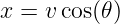 x = v cos(𝜃 )
