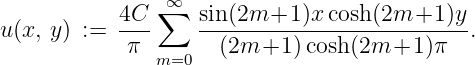                 ∞
           4C- ∑   sin-(2m+1--)xcosh(2m+1---)y-
u(x, y) :=   π        (2m+1  )cosh(2m+1  )π   .
               m=0

