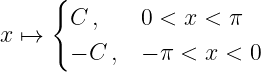      {
      C  ,   0 < x <  π
x ↦→   − C ,  − π < x <  0
