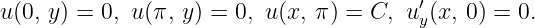                                         ′
u(0, y) = 0, u(π, y ) = 0, u (x, π) = C, uy(x, 0) = 0.
