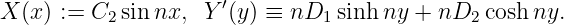                      ′
X (x ) := C2 sinnx, Y (y) ≡ nD1  sinh ny + nD2  cosh ny.
