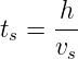      h
ts = --
     vs
