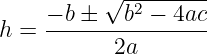           √ --------
    − b ±   b2 − 4ac
h = ----------------
           2a
