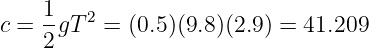     1-  2
c = 2 gT  = (0.5)(9.8 )(2.9) = 41.209
