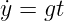 ˙y = gt
