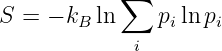            ∑
S = − kB ln    piln pi
             i

