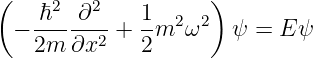 (     2   2          )
  − -ℏ--∂---+ 1-m2 ω2  ψ =  Eψ
    2m  ∂x2   2
