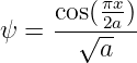         πx
    cos(-2a-)
ψ =   √ a
