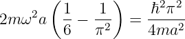        (       )
    2   1-   1--    -ℏ2π2-
2m ω a  6 −  π2   = 4ma2
