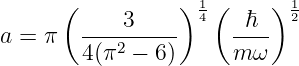       (          ) 14 (    ) 12
a = π   ----3-----    --ℏ-
        4(π2 − 6)     m ω
