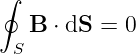 ∮

 S B ⋅ dS = 0
