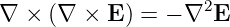 ∇ × (∇  × E ) = − ∇2E
