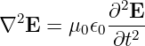            ∂2E
∇2E  = μ0𝜖0---2
            ∂t
