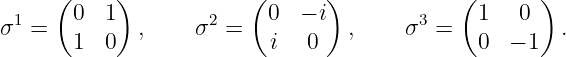       (0  1 )           (0   − i)           (1    0 )
σ1 =          ,    σ2 =           ,    σ3 =           .
       1  0               i   0               0  − 1
