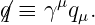       μ
⁄q ≡ γ  qμ.
