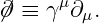 ⁄∂ ≡ γ μ∂μ.
