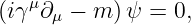    μ
(iγ ∂ μ − m ) ψ = 0,
