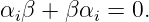 αiβ +  βαi = 0.
