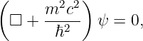 (          )
      m2c2
 □  + ---2-  ψ =  0,
       ℏ
