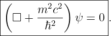 |-------------------|
|(     m2c2 )       |
| □  + ---2-  ψ =  0|.
--------ℏ------------
