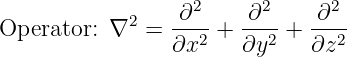             2    ∂2     ∂2    ∂2
Operator: ∇   = ∂x2- + ∂y2-+  ∂z2-
