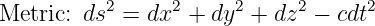           2     2     2     2      2
Metric: ds =  dx  + dy  + dz  − cdt
