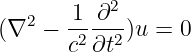            2
(∇2  − 1--∂--)u =  0
       c2∂t2
