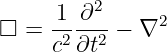      1 ∂2
□ =  2---2-− ∇2
     c ∂t
